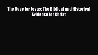 Read The Case for Jesus: The Biblical and Historical Evidence for Christ PDF Free