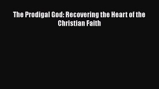 Read The Prodigal God: Recovering the Heart of the Christian Faith Ebook Online