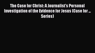 Download The Case for Christ: A Journalist's Personal Investigation of the Evidence for Jesus