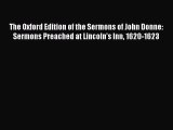 Read The Oxford Edition of the Sermons of John Donne: Sermons Preached at Lincoln's Inn 1620-1623