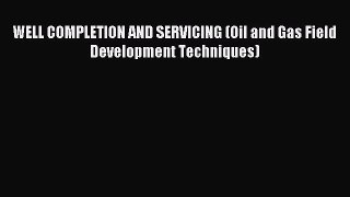 Read WELL COMPLETION AND SERVICING (Oil and Gas Field Development Techniques) Ebook Free