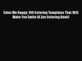 Read Color Me Happy: 100 Coloring Templates That Will Make You Smile (A Zen Coloring Book)