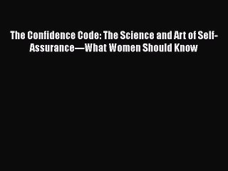 Read The Confidence Code: The Science and Art of Self-Assurance---What Women Should Know Ebook