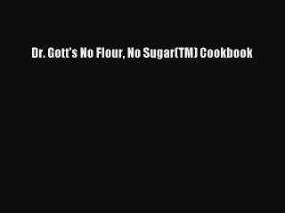 Read Dr. Gott's No Flour No Sugar(TM) Cookbook PDF Free