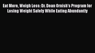 Download Eat More Weigh Less: Dr. Dean Ornish's Program for Losing Weight Safely While Eating