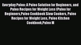 Read Everyday Paleo: A Paleo Solution for Beginners and Paleo Recipes for Weight Loss (Paleo