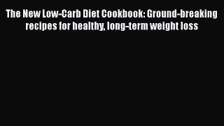 Read The New Low-Carb Diet Cookbook: Ground-breaking recipes for healthy long-term weight loss