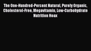 Download The One-Hundred-Percent Natural Purely Organic Cholesterol-Free Megavitamin Low-Carbohydrate