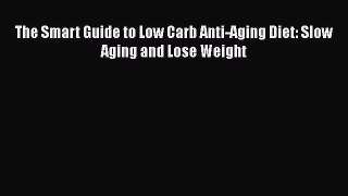 Read The Smart Guide to Low Carb Anti-Aging Diet: Slow Aging and Lose Weight Ebook Free
