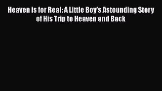 Read Heaven is for Real: A Little Boy's Astounding Story of His Trip to Heaven and Back PDF