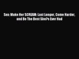 Download Sex: Make Her SCREAM: Last Longer Come Harder and Be The Best She?s Ever Had PDF Free