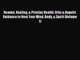Read Heaven Healing & Pristine Health: Orbs & Angelic Guidance to Heal Your Mind Body & Spirit