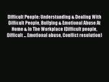 Read Difficult People: Understanding & Dealing With Difficult People Bullying & Emotional Abuse