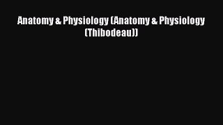 [PDF] Anatomy & Physiology (Anatomy & Physiology (Thibodeau)) [Read] Online