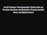 PDF Good Feelings: Psychoanalytic Reflections on Positive Emotions and Attitudes (Psychoanalytic