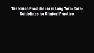 [PDF] The Nurse Practitioner in Long Term Care: Guidelines for Clinical Practice [Download]