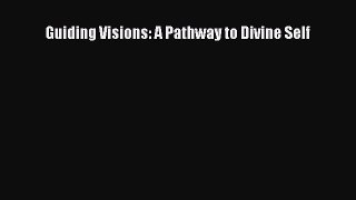 Read Guiding Visions: A Pathway to Divine Self Ebook Free