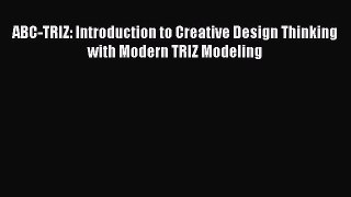 Read ABC-TRIZ: Introduction to Creative Design Thinking with Modern TRIZ Modeling Ebook Free