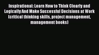 Read Inspirational: Learn How to Think Clearly and Logically And Make Successful Decisions