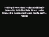 Read Self Help: Develop Your Leadership Skills: 50 Leadership Skills That Make A Great Leader