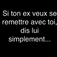 Si ton EX veux se remettre avec toi, dis lui simplement ...