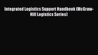 Read Integrated Logistics Support Handbook (McGraw-Hill Logistics Series) Ebook Free