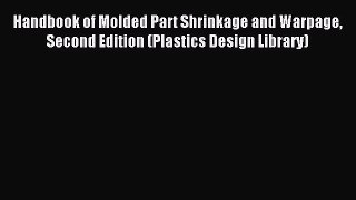 Read Handbook of Molded Part Shrinkage and Warpage Second Edition (Plastics Design Library)