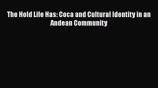 Download The Hold Life Has: Coca and Cultural Identity in an Andean Community [Download] Online