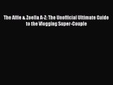 PDF The Alfie & Zoella A-Z: The Unofficial Ultimate Guide to the Vlogging Super-Couple Free