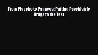 PDF From Placebo to Panacea: Putting Psychiatric Drugs to the Test [PDF] Full Ebook