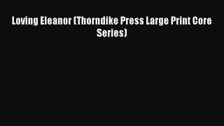 Read Loving Eleanor (Thorndike Press Large Print Core Series) PDF Online