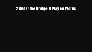 Read 2 Under the Bridge: A Play on Words Ebook Free