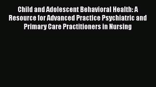 [PDF] Child and Adolescent Behavioral Health: A Resource for Advanced Practice Psychiatric