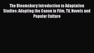 Read The Bloomsbury Introduction to Adaptation Studies: Adapting the Canon in Film TV Novels