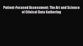 [PDF] Patient-Focused Assessment: The Art and Science of Clinical Data Gathering [PDF] Online