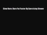 Read Slow Burn: Burn Fat Faster By Exercising Slower Ebook Free