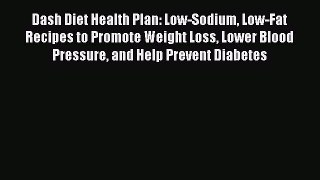 Read Dash Diet Health Plan: Low-Sodium Low-Fat Recipes to Promote Weight Loss Lower Blood Pressure