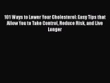 Read 101 Ways to Lower Your Cholesterol: Easy Tips that Allow You to Take Control Reduce Risk