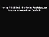 Read Juicing (5th Edition): 7-Day Juicing For Weight Loss Recipes: Cleanse & Detox Your Body