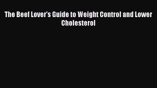 Read The Beef Lover's Guide to Weight Control and Lower Cholesterol PDF Free