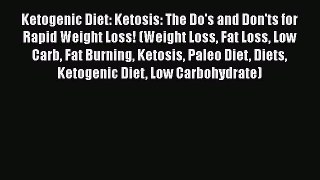 Download Ketogenic Diet: Ketosis: The Do's and Don'ts for Rapid Weight Loss! (Weight Loss Fat