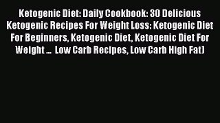 Download Ketogenic Diet: Daily Cookbook: 30 Delicious Ketogenic Recipes For Weight Loss: Ketogenic
