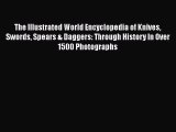Download The Illustrated World Encyclopedia of Knives Swords Spears & Daggers: Through History