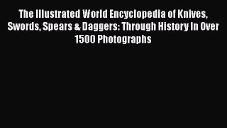 Download The Illustrated World Encyclopedia of Knives Swords Spears & Daggers: Through History