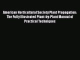 Read American Horticultural Society Plant Propagation: The Fully Illustrated Plant-by-Plant