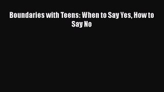 Download Boundaries with Teens: When to Say Yes How to Say No PDF Online