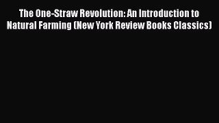 Read The One-Straw Revolution: An Introduction to Natural Farming (New York Review Books Classics)