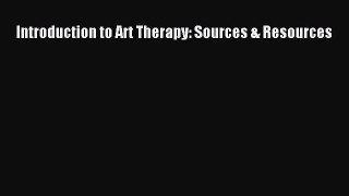 Download Introduction to Art Therapy: Sources & Resources [Download] Online