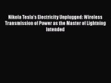 Read Nikola Tesla's Electricity Unplugged: Wireless Transmission of Power as the Master of
