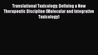 Read Translational Toxicology: Defining a New Therapeutic Discipline (Molecular and Integrative